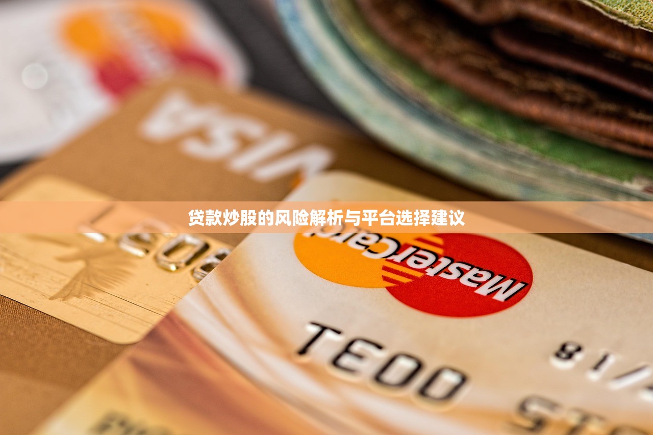贷款炒股的风险解析与平台选择建议 贷款炒股的风险解析与平台选择建议