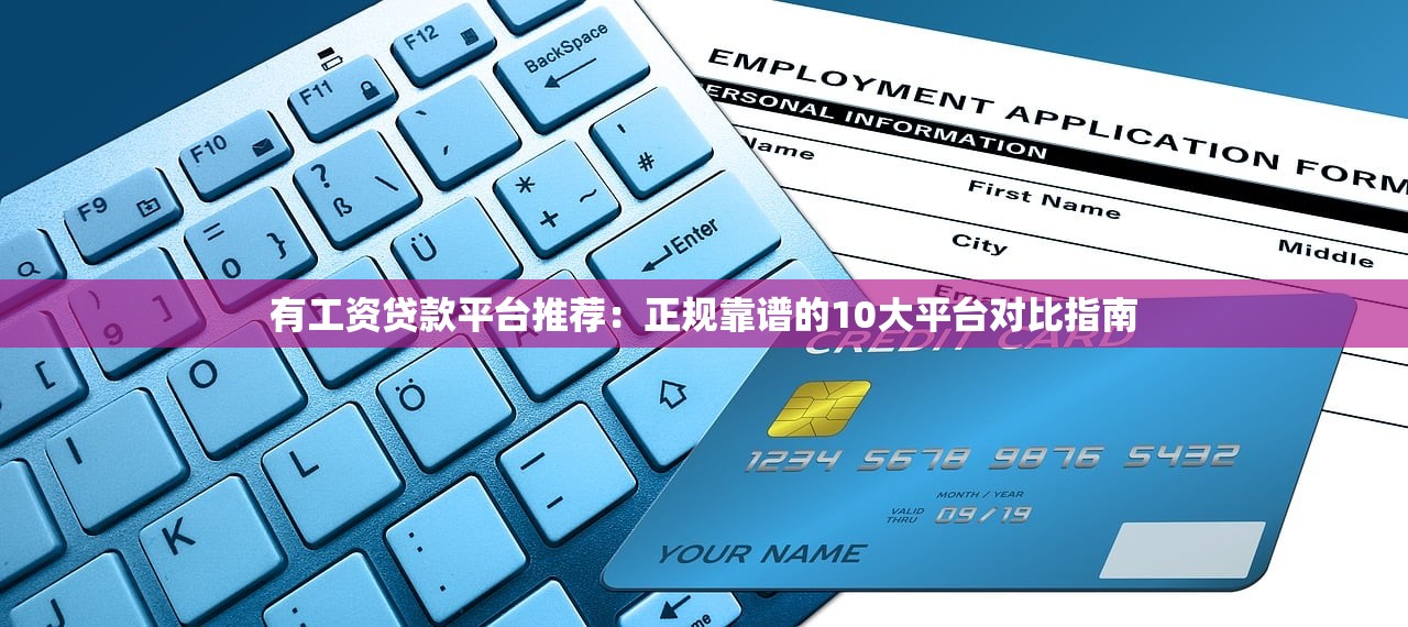 有工资贷款平台推荐：正规靠谱的10大平台对比指南