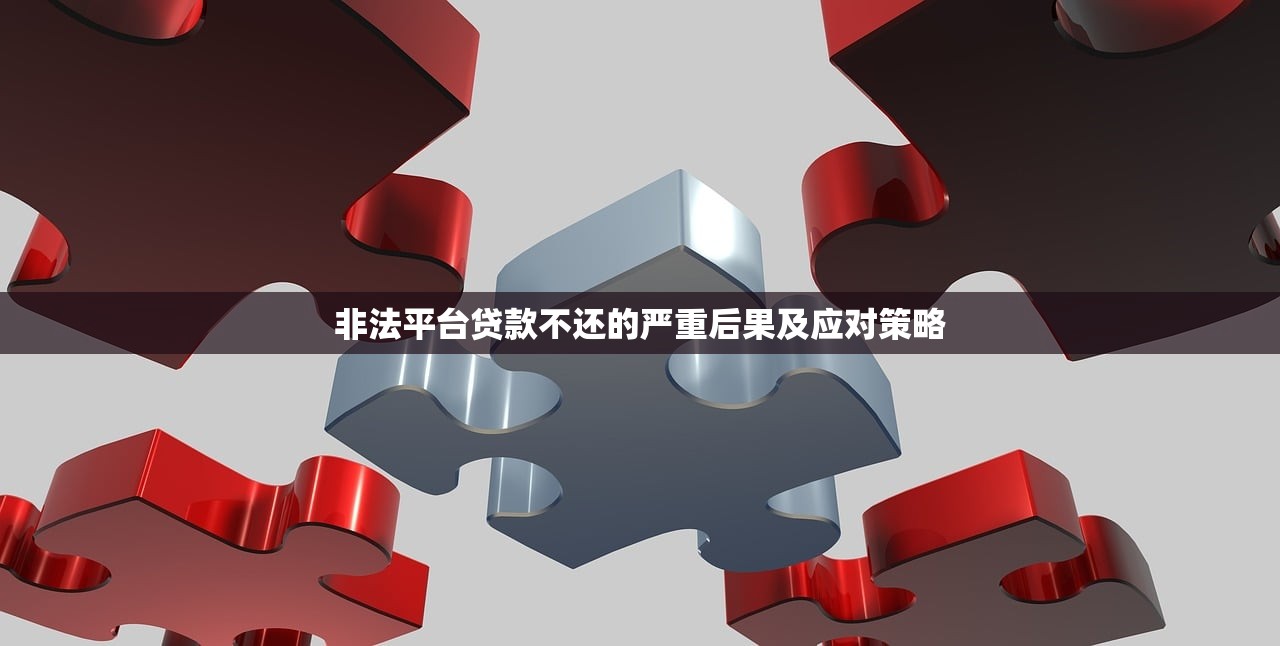 非法平台贷款不还的严重后果及应对策略
