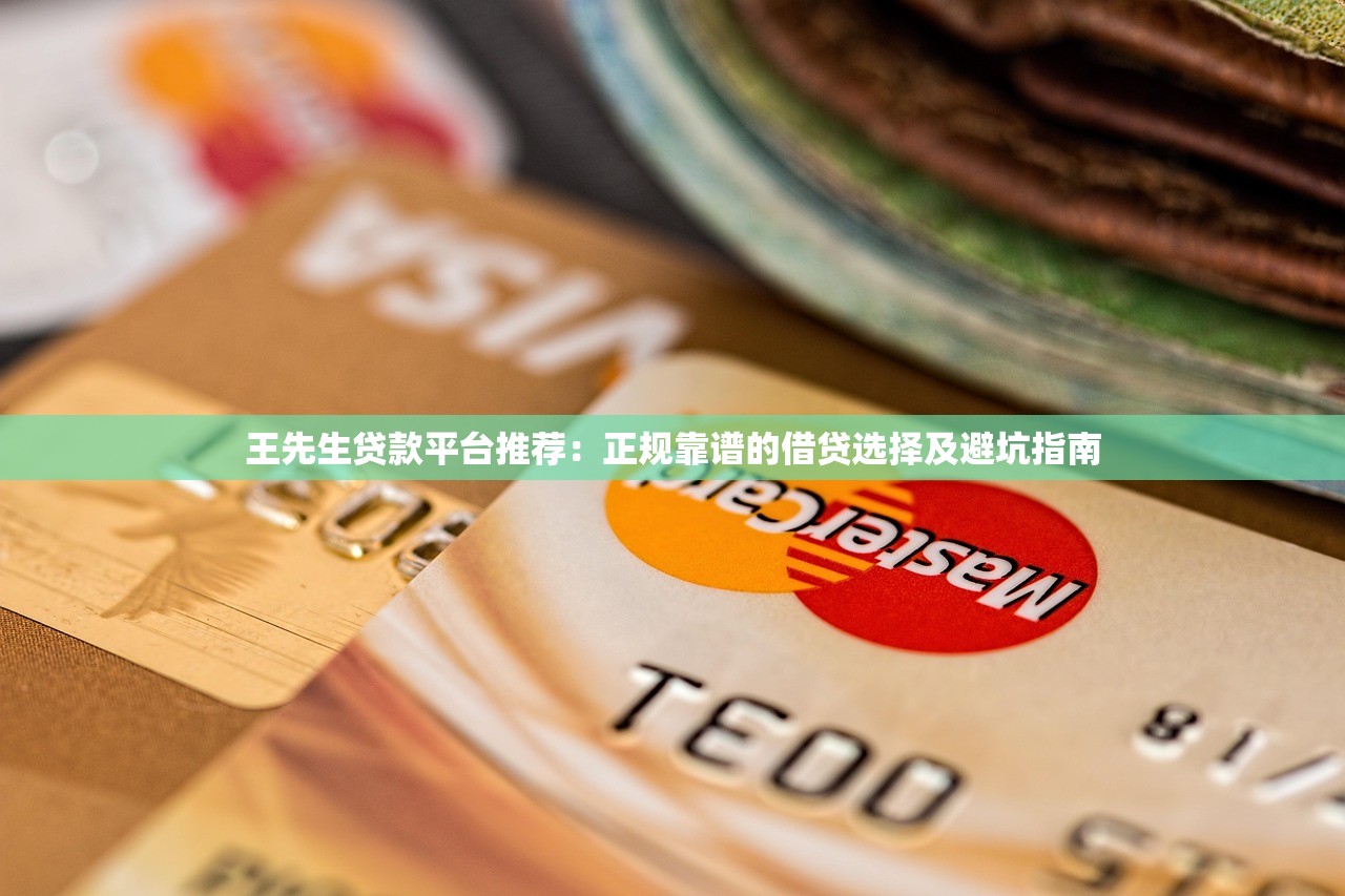 王先生贷款平台推荐：正规靠谱的借贷选择及避坑指南