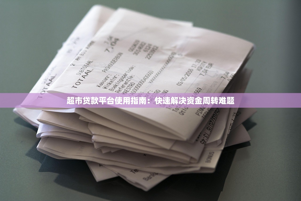 超市贷款平台使用指南：快速解决资金周转难题
