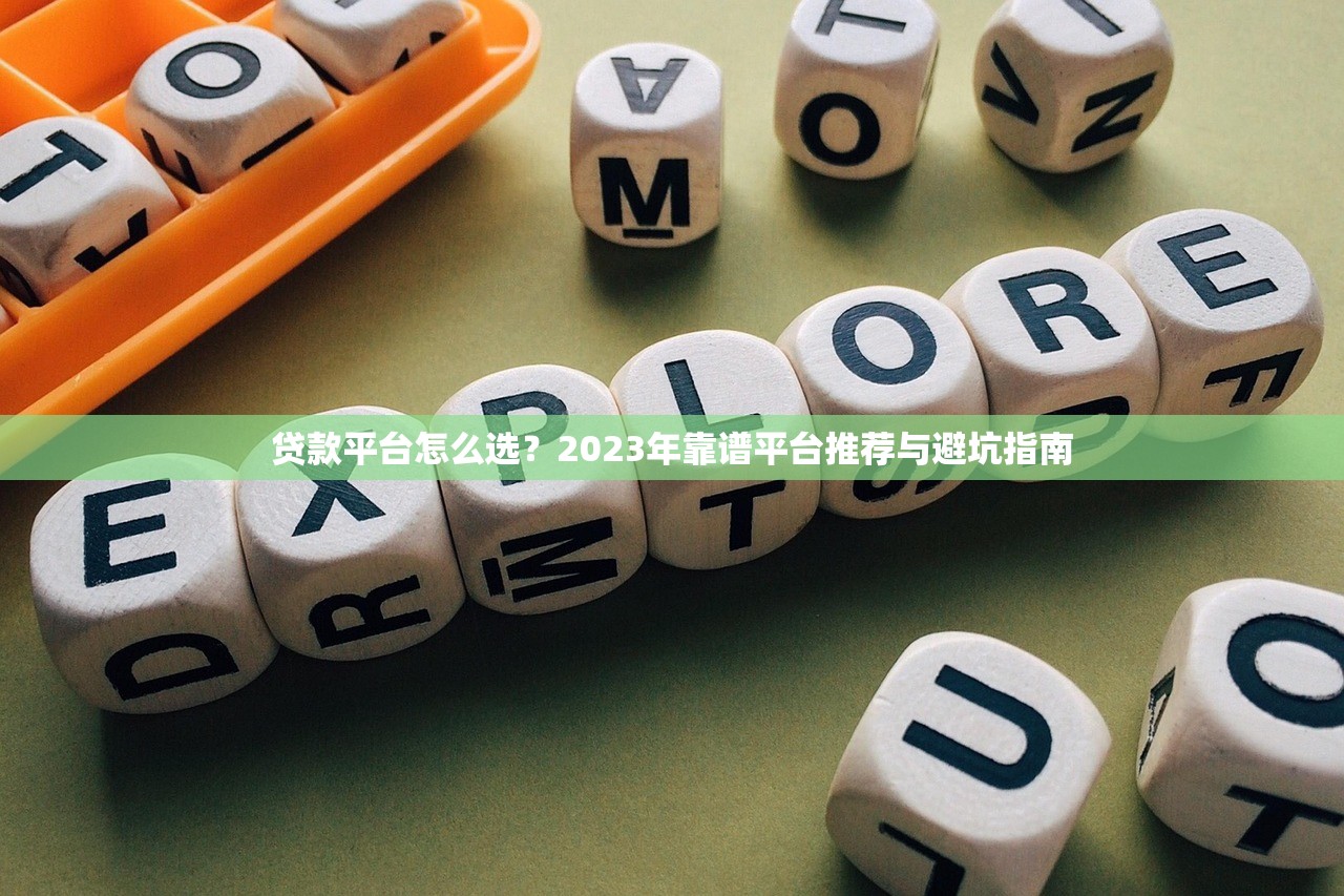 贷款平台怎么选？2023年靠谱平台推荐与避坑指南
