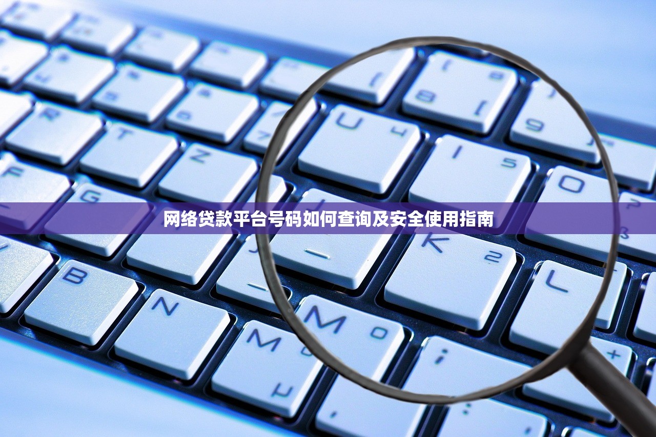 网络贷款平台号码如何查询及安全使用指南