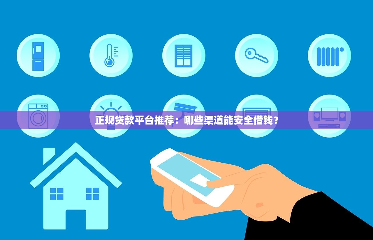 正规贷款平台推荐：哪些渠道能安全借钱？