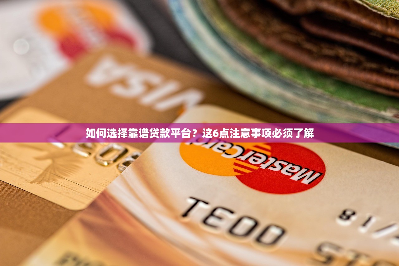 如何选择靠谱贷款平台？这6点注意事项必须了解