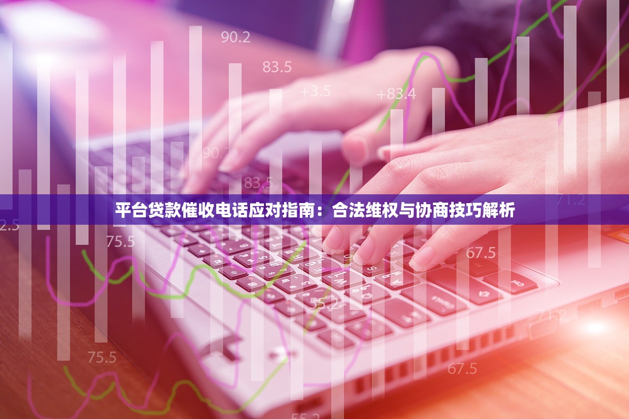 平台贷款催收电话应对指南:合法维权与协商技巧解析 平台贷款催收电话应对指南:合法维权与协商技巧解析