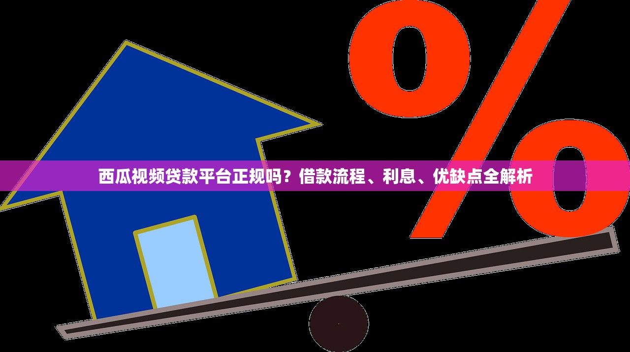 西瓜视频贷款平台正规吗?借款流程、利息、优缺点全解析 西瓜视频贷款平台正规吗?借款流程、利息、优缺点全解析