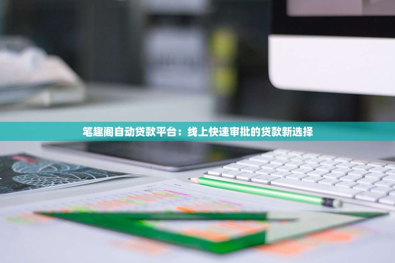 笔趣阁自动贷款平台：线上快速审批的贷款新选择