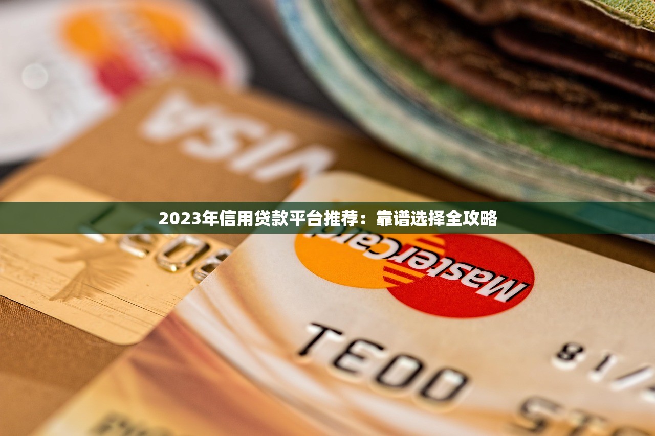 2023年信用贷款平台推荐：靠谱选择全攻略