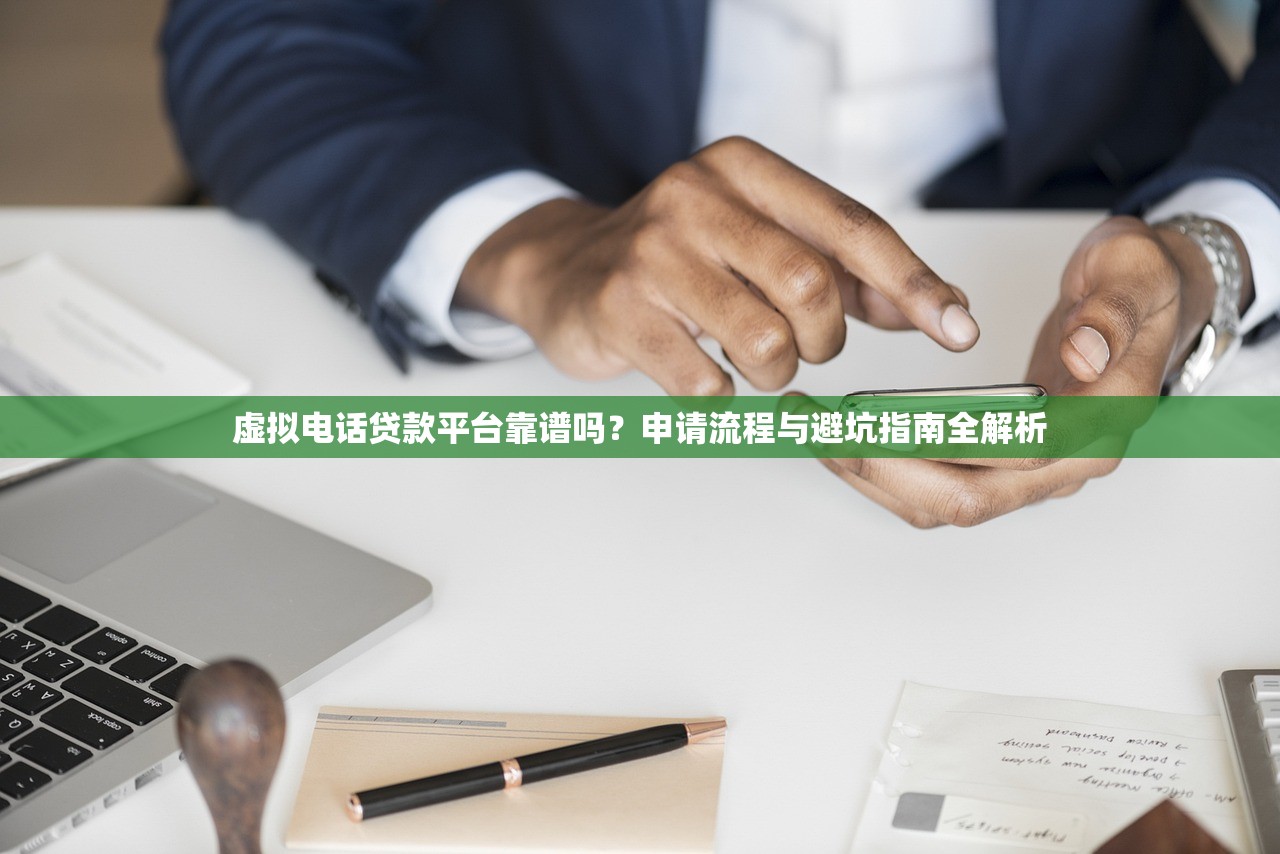虚拟电话贷款平台靠谱吗？申请流程与避坑指南全解析