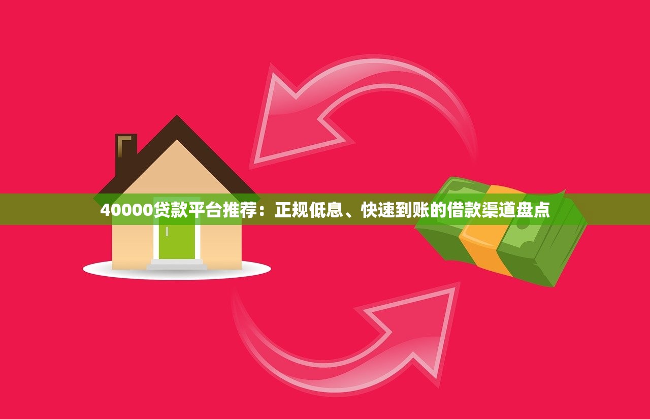 40000贷款平台推荐：正规低息、快速到账的借款渠道盘点
