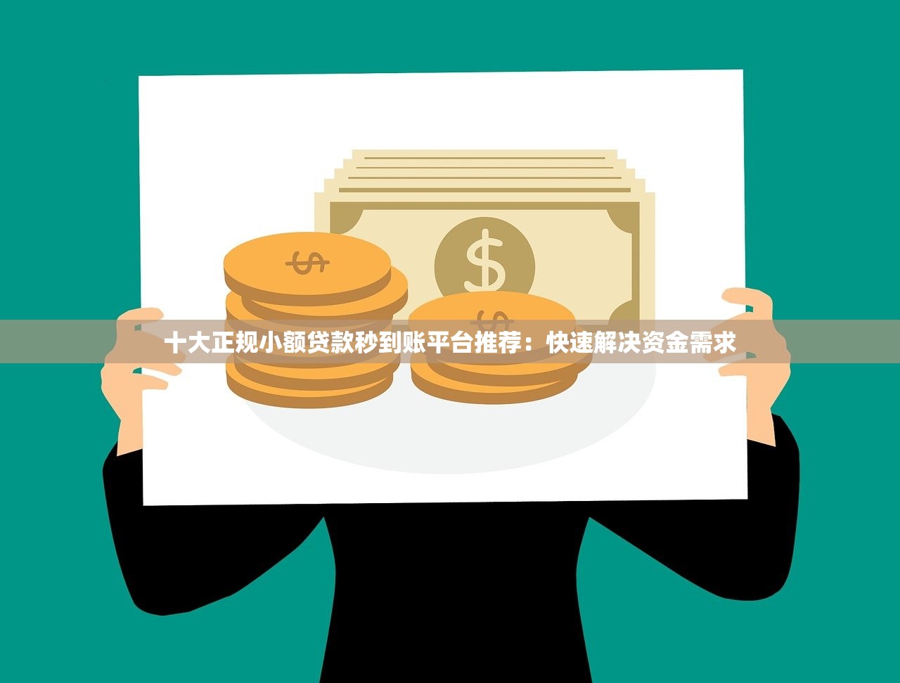 十大正规小额贷款秒到账平台推荐：快速解决资金需求