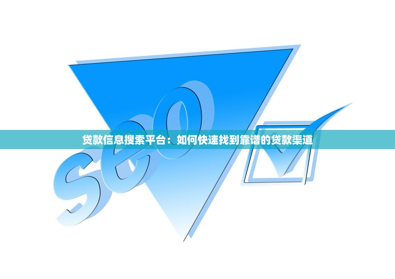 贷款信息搜索平台：如何快速找到靠谱的贷款渠道