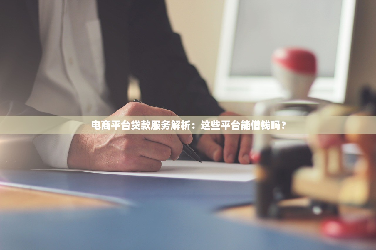 电商平台贷款服务解析：这些平台能借钱吗？