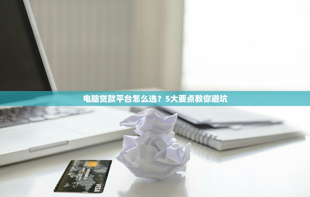 电脑贷款平台怎么选？5大要点教你避坑