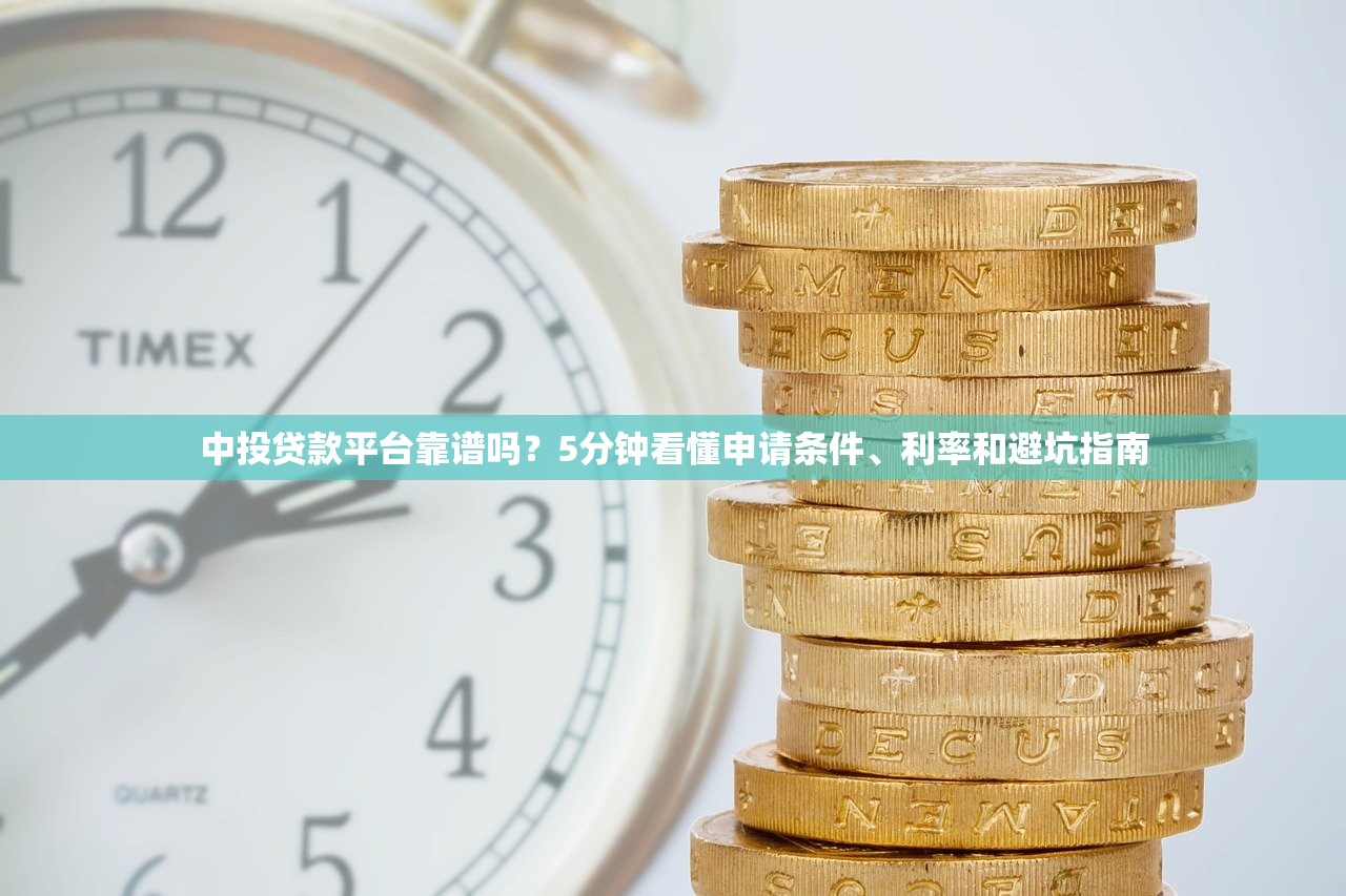 中投贷款平台靠谱吗？5分钟看懂申请条件、利率和避坑指南