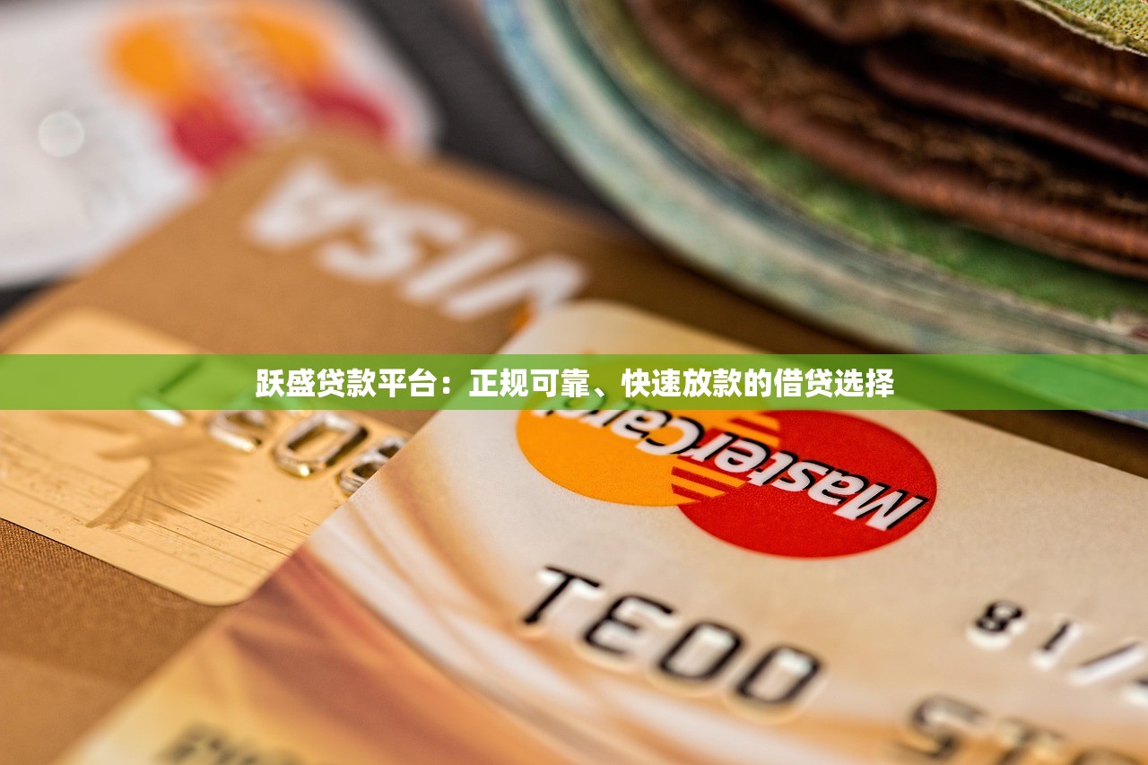 跃盛贷款平台：正规可靠、快速放款的借贷选择