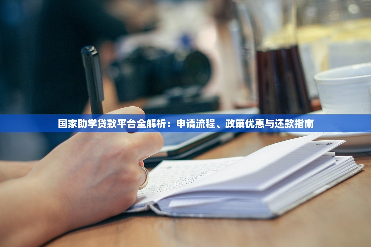 国家助学贷款平台全解析：申请流程、政策优惠与还款指南