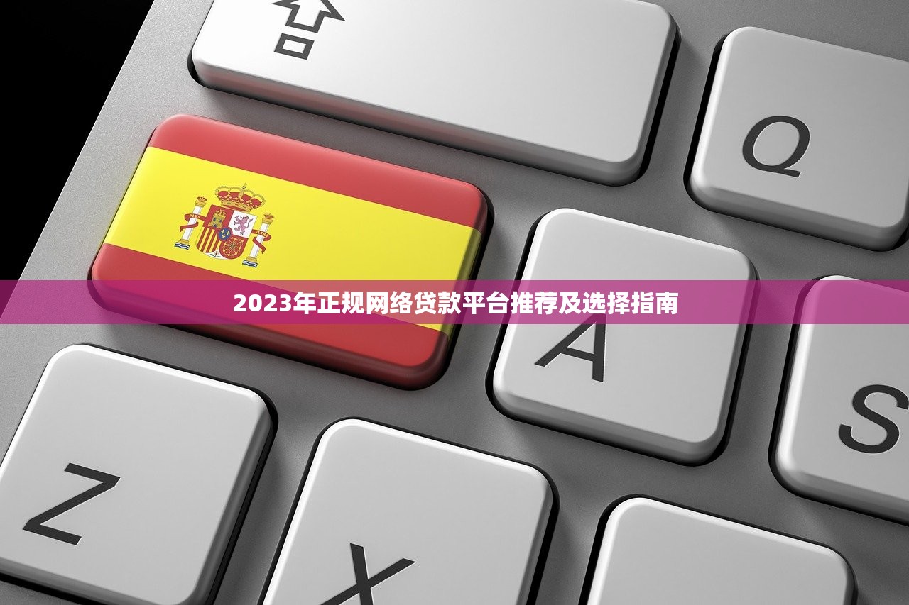 2023年正规网络贷款平台推荐及选择指南