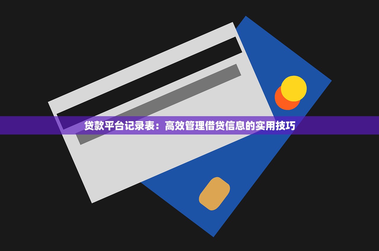 贷款平台记录表：高效管理借贷信息的实用技巧