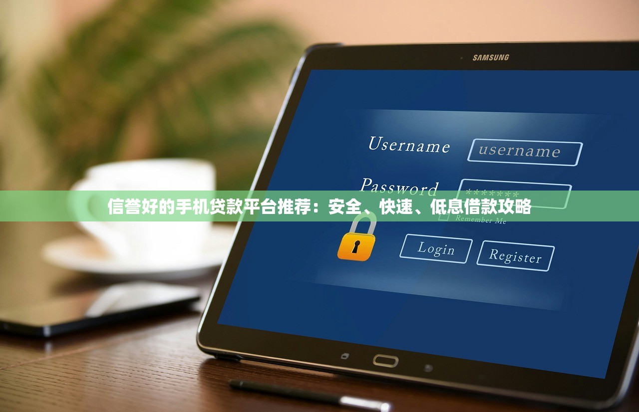 信誉好的手机贷款平台推荐:安全、快速、低息借款攻略 信誉好的手机贷款平台推荐:安全、快速、低息借款攻略