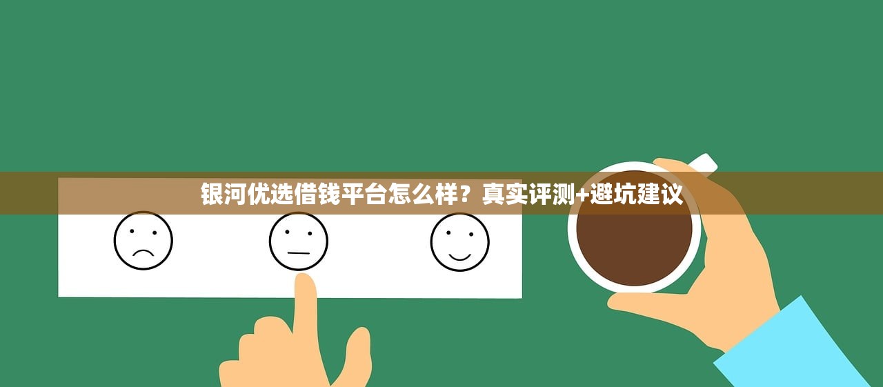 银河优选借钱平台怎么样?真实评测+避坑建议 银河优选借钱平台怎么样?真实评测+避坑建议