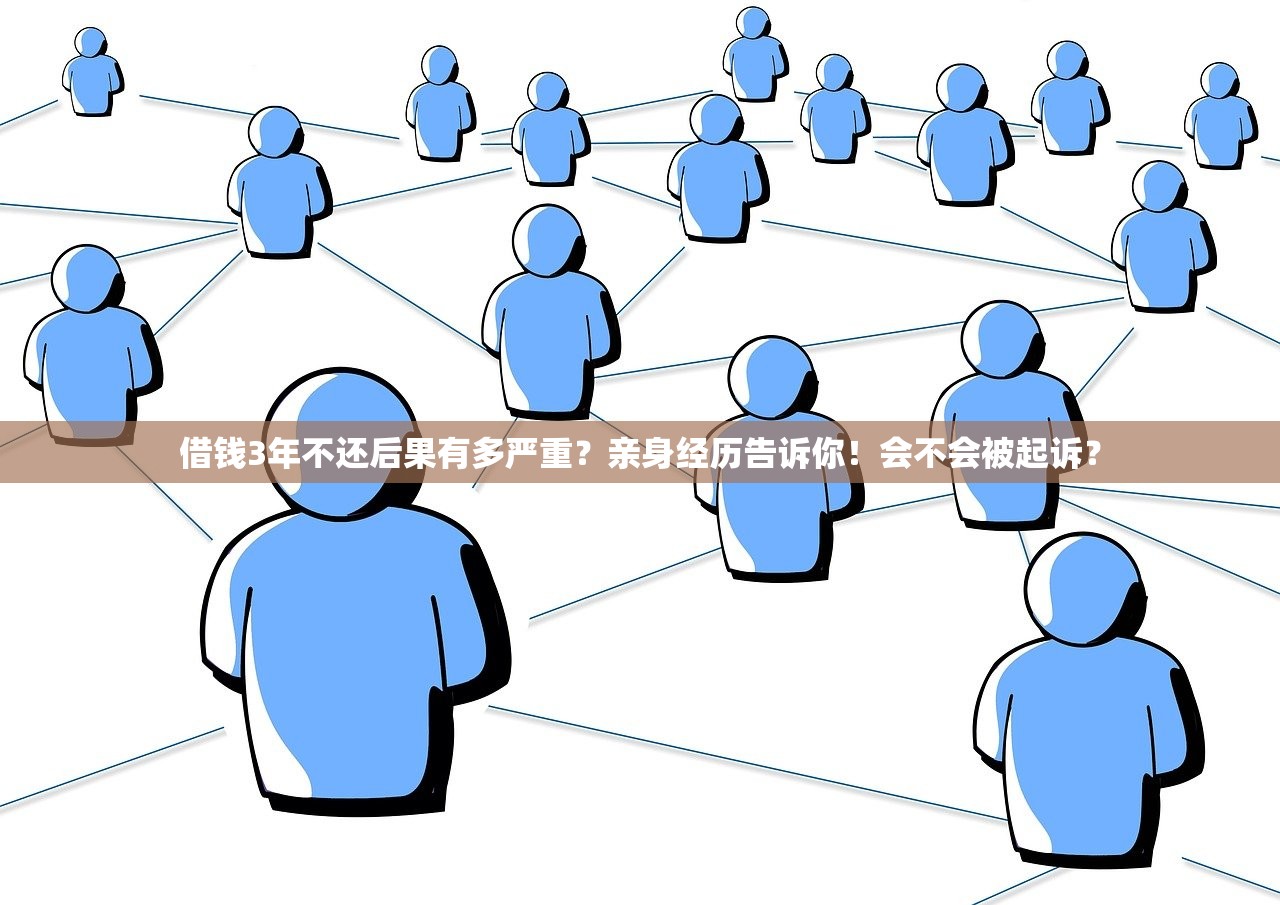 借钱3年不还后果有多严重?亲身经历告诉你!会不会被起诉? 借钱3年不还后果有多严重?亲身经历告诉你!会不会被起诉?