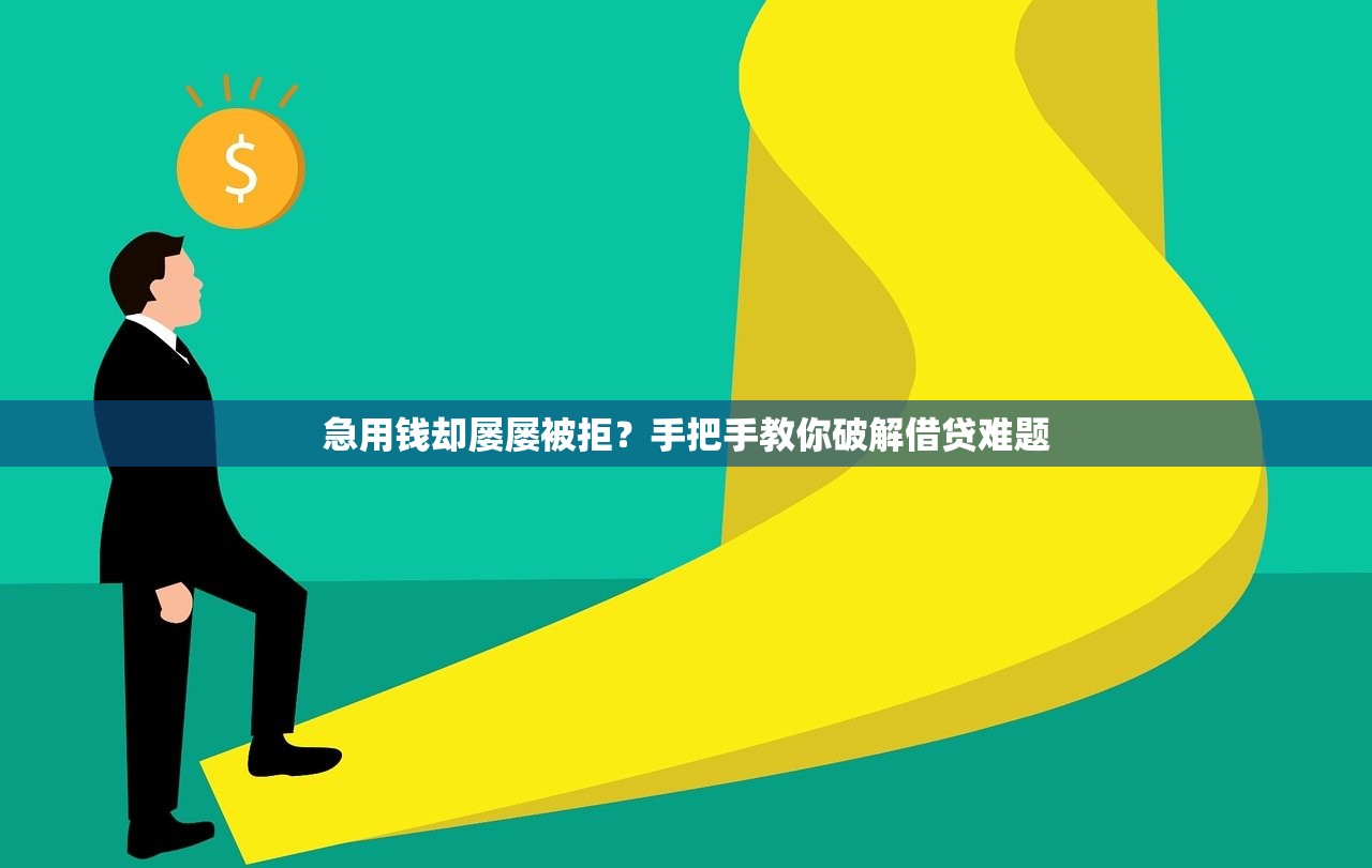 急用钱却屡屡被拒?手把手教你破解借贷难题 急用钱却屡屡被拒?手把手教你破解借贷难题