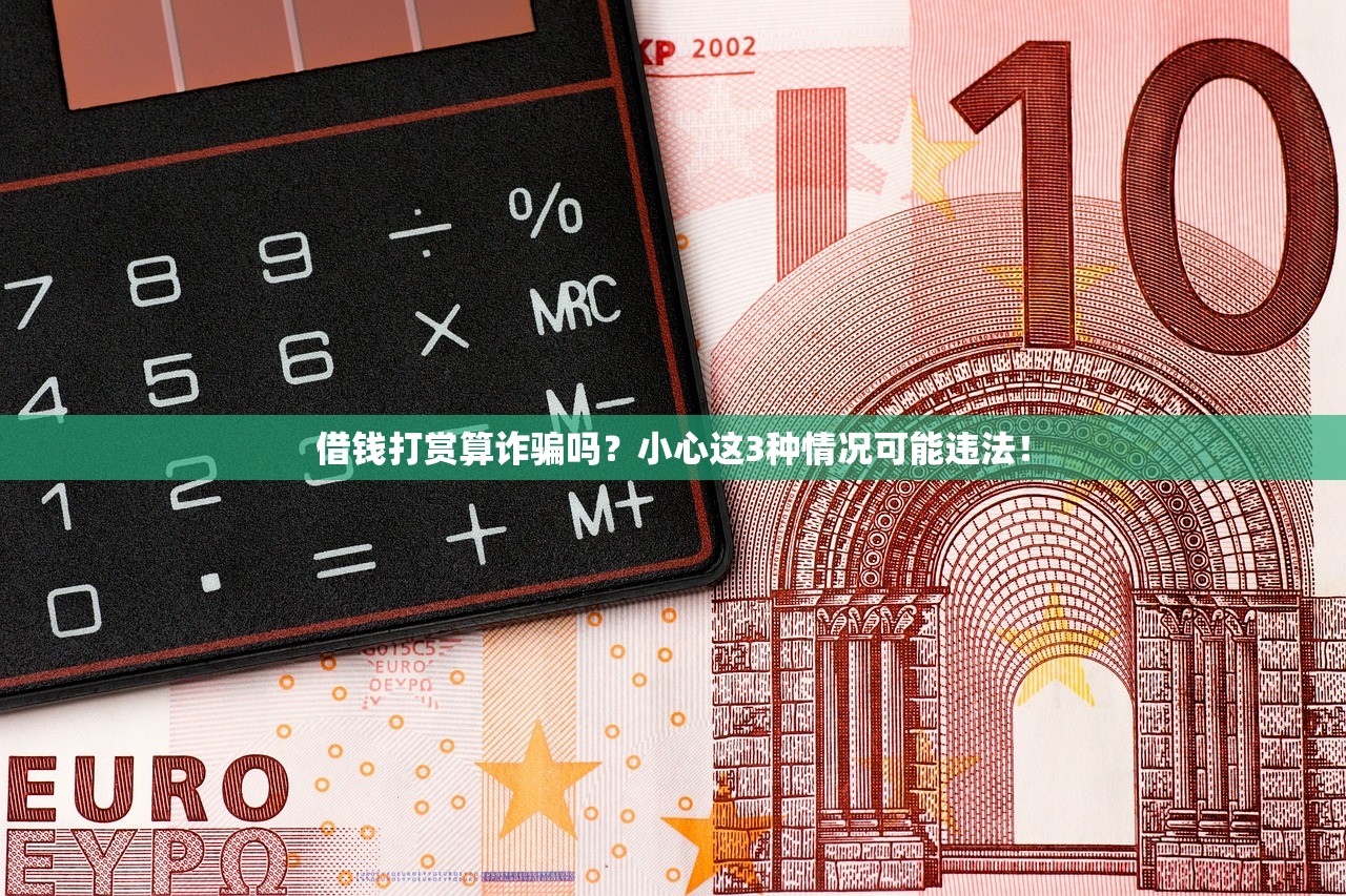 借钱打赏算诈骗吗？小心这3种情况可能违法！