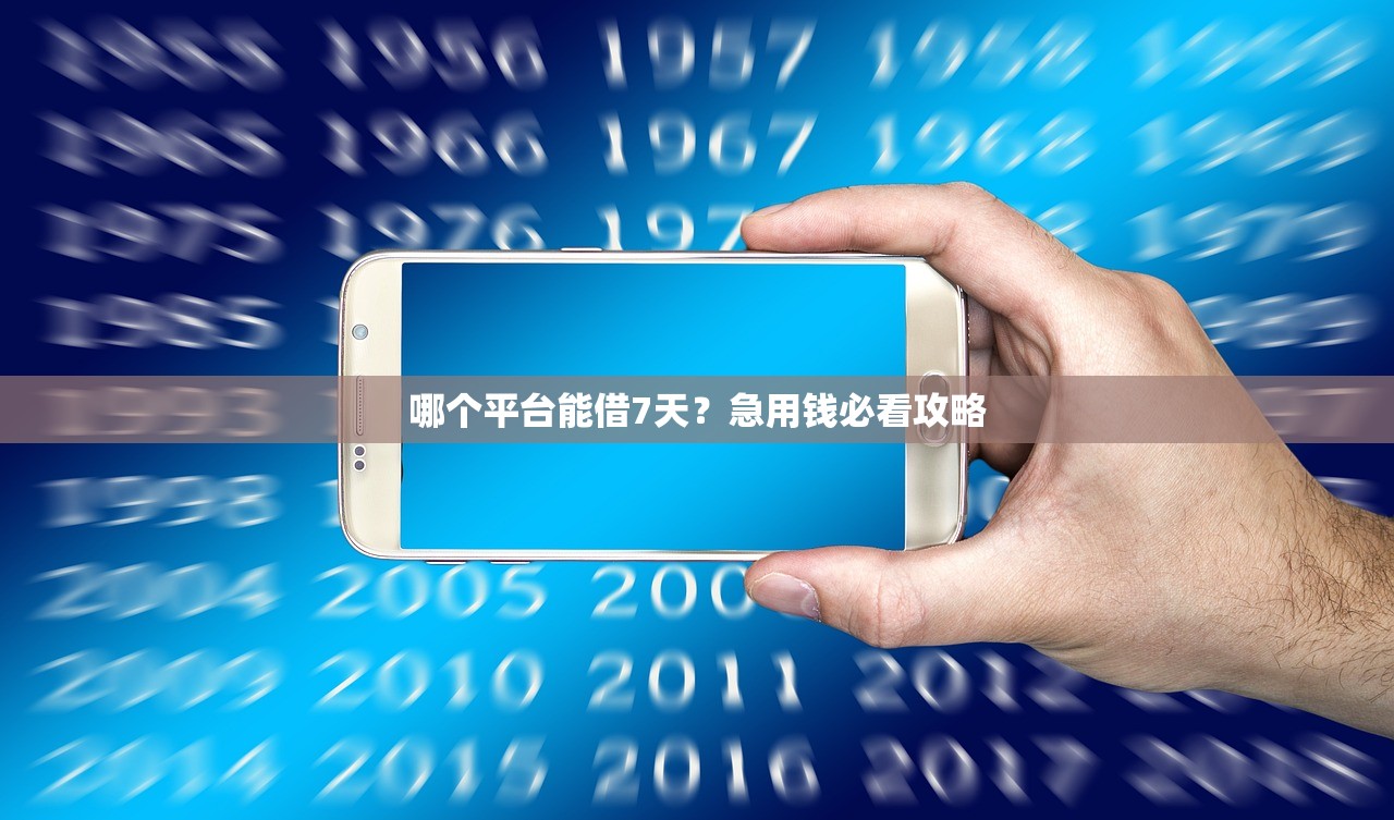 哪个平台能借7天？急用钱必看攻略