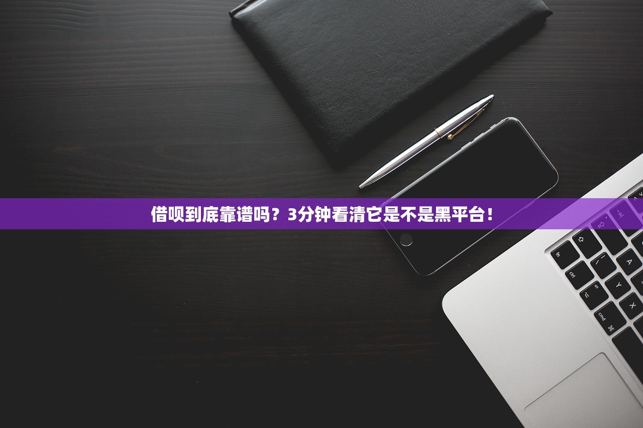 借呗到底靠谱吗？3分钟看清它是不是黑平台！