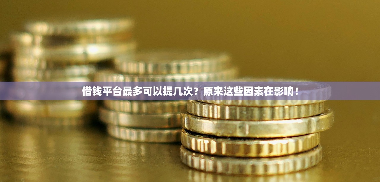 借钱平台最多可以提几次？原来这些因素在影响！