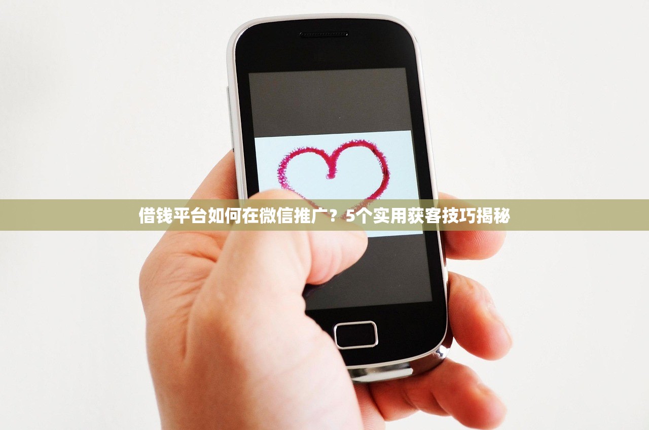借钱平台如何在微信推广？5个实用获客技巧揭秘