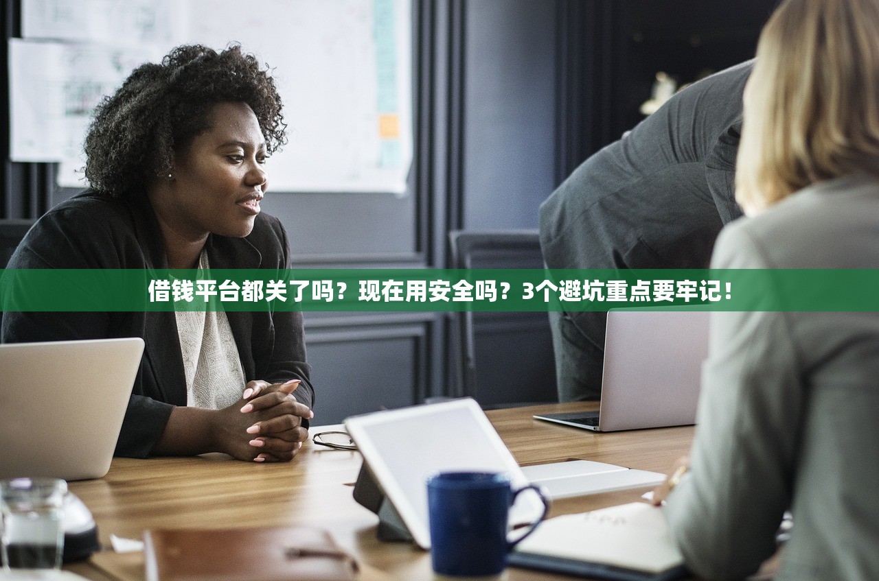 借钱平台都关了吗？现在用安全吗？3个避坑重点要牢记！