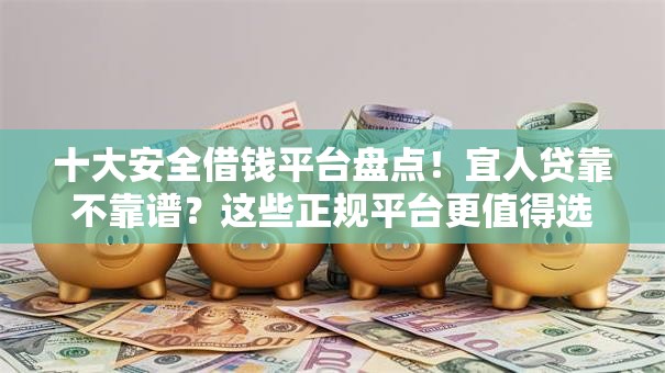十大安全借钱平台盘点！宜人贷靠不靠谱？这些正规平台更值得选