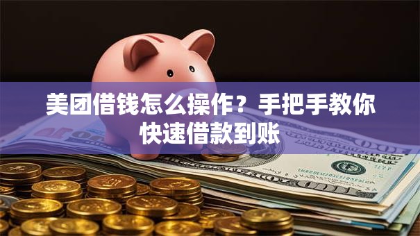 美团借钱怎么操作？手把手教你快速借款到账