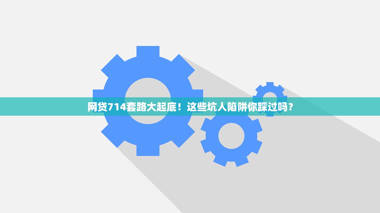 网贷714套路大起底！这些坑人陷阱你踩过吗？