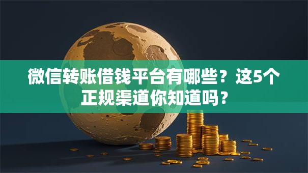 微信转账借钱平台有哪些?这5个正规渠道你知道吗? 微信转账借钱平台有哪些?这5个正规渠道你知道吗?