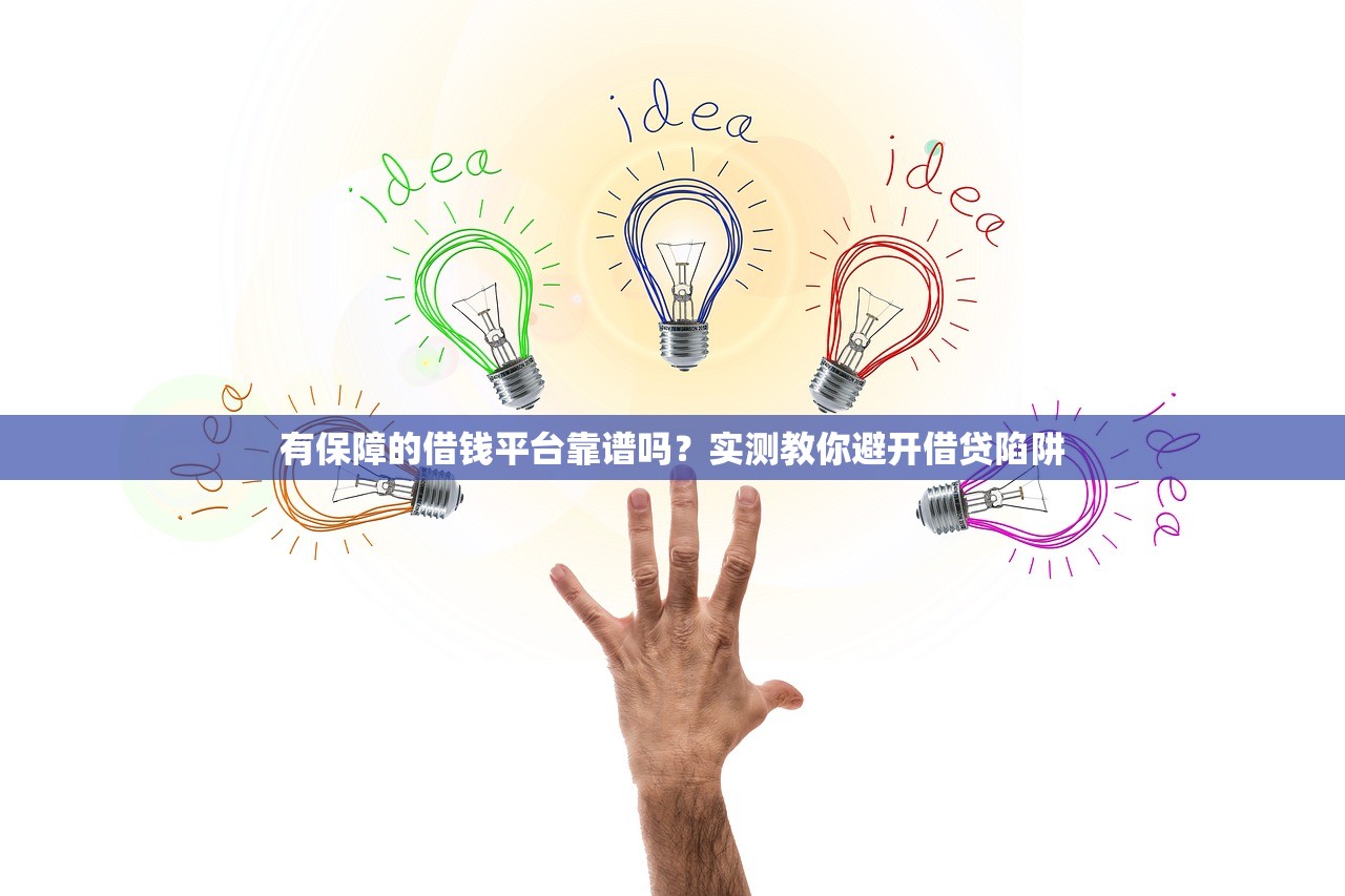 有保障的借钱平台靠谱吗？实测教你避开借贷陷阱