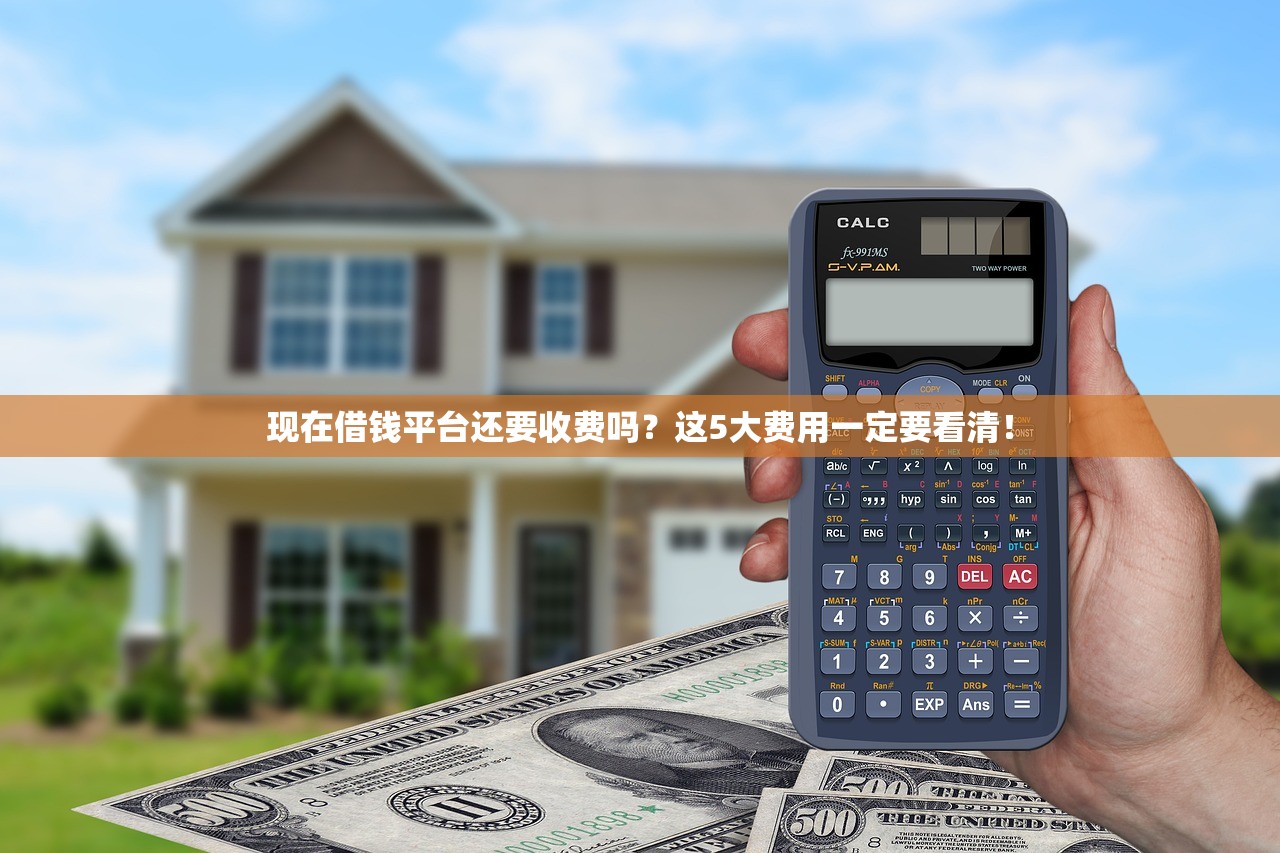 现在借钱平台还要收费吗?这5大费用一定要看清! 现在借钱平台还要收费吗?这5大费用一定要看清!