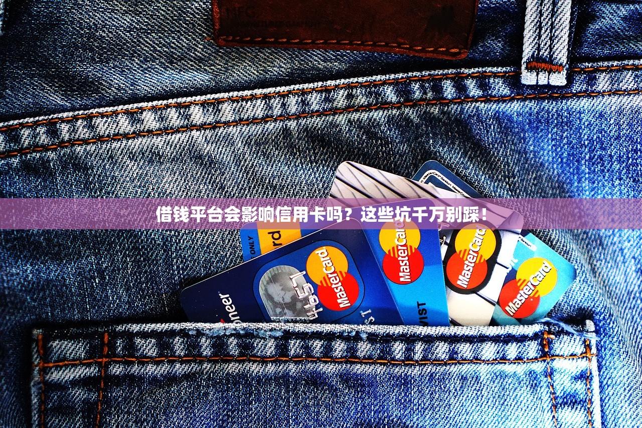 借钱平台会影响信用卡吗？这些坑千万别踩！