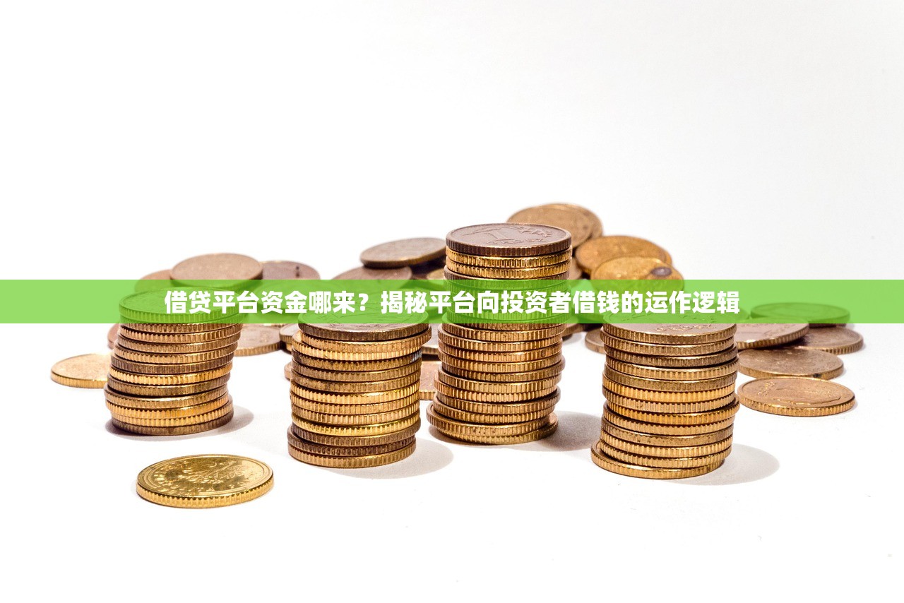 借贷平台资金哪来？揭秘平台向投资者借钱的运作逻辑