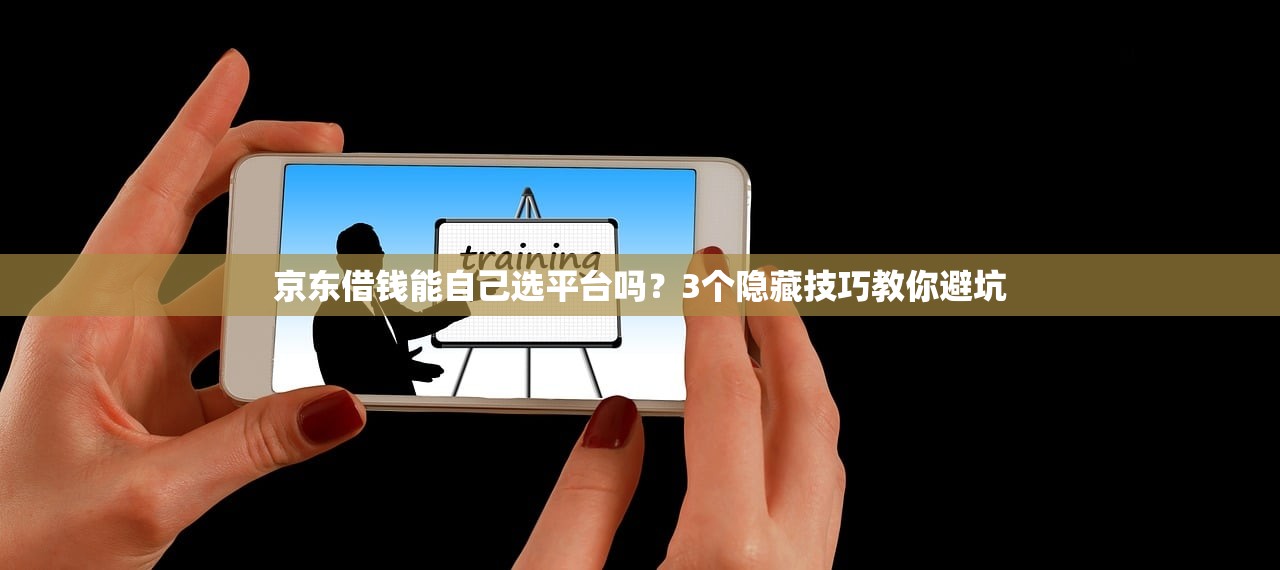 京东借钱能自己选平台吗?3个隐藏技巧教你避坑 京东借钱能自己选平台吗?3个隐藏技巧教你避坑