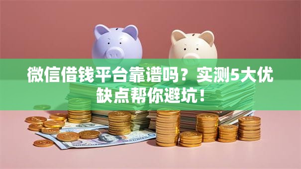 微信借钱平台靠谱吗？实测5大优缺点帮你避坑！