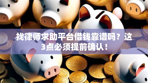 找律师求助平台借钱靠谱吗？这3点必须提前确认！