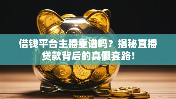 借钱平台主播靠谱吗？揭秘直播贷款背后的真假套路！