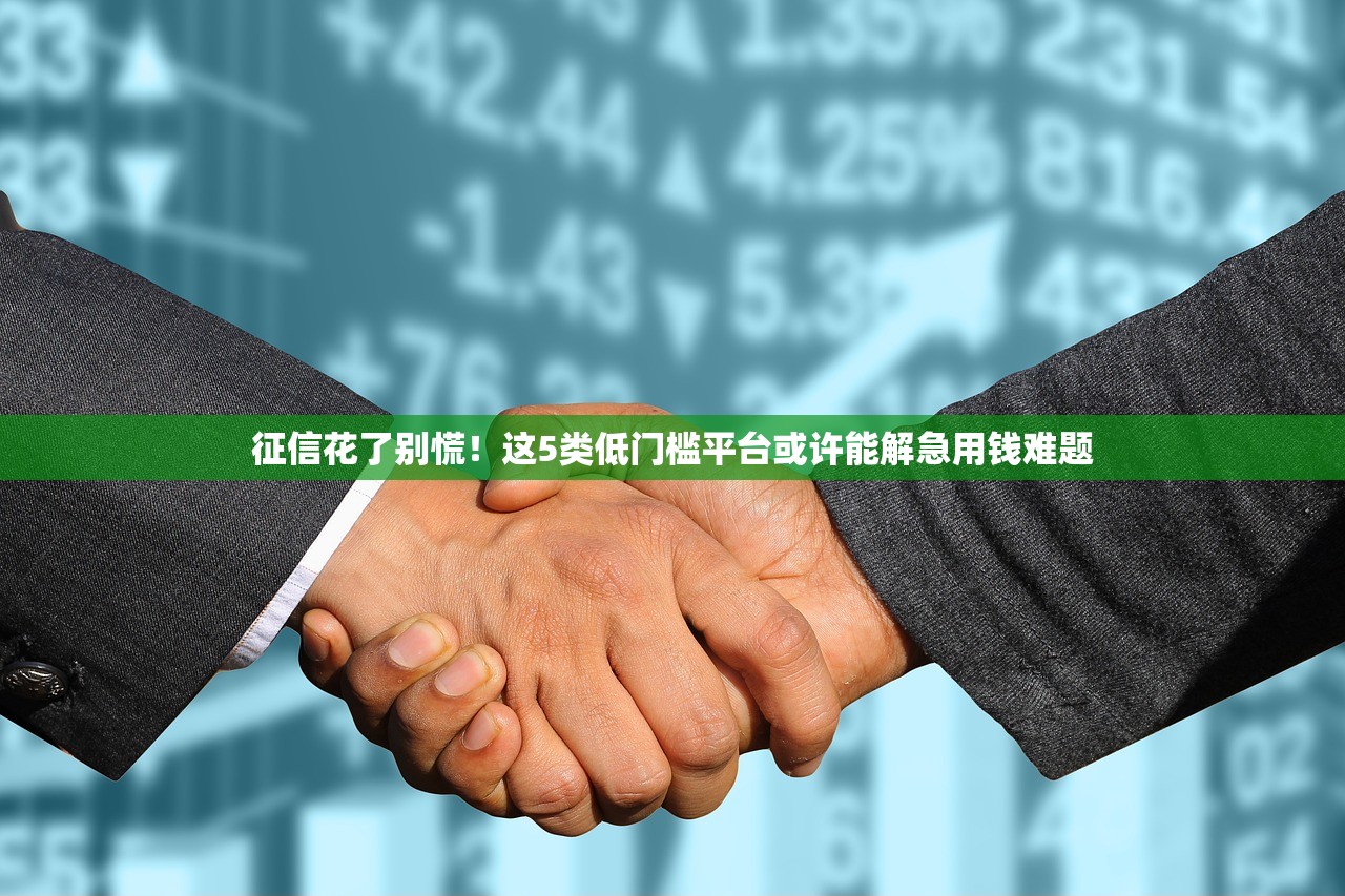 征信花了别慌!这5类低门槛平台或许能解急用钱难题 征信花了别慌!这5类低门槛平台或许能解急用钱难题