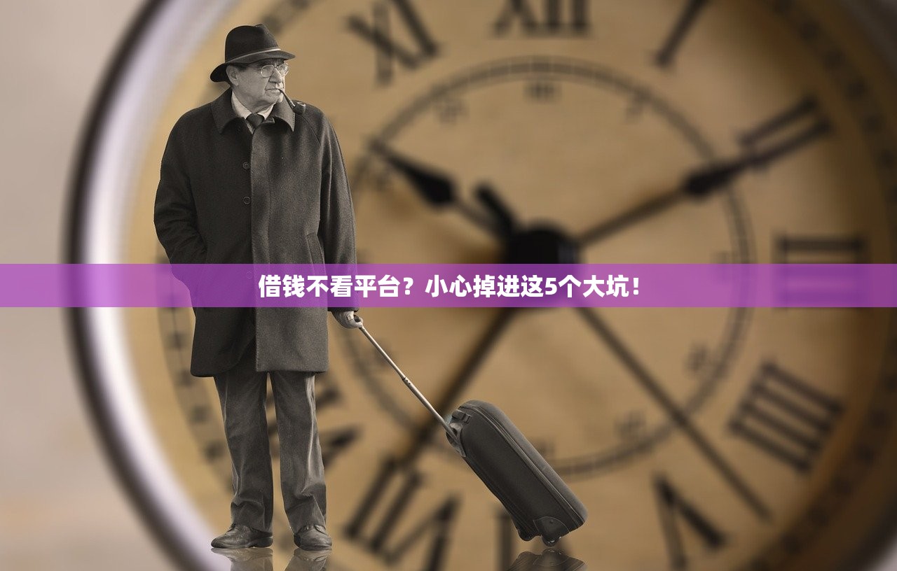 借钱不看平台？小心掉进这5个大坑！