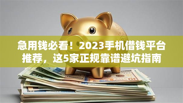 急用钱必看!2023手机借钱平台推荐,这5家正规靠谱避坑指南 急用钱必看!2023手机借钱平台推荐,这5家正规靠谱避坑指南