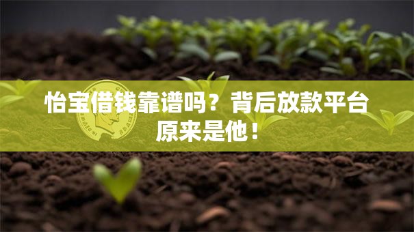 怡宝借钱靠谱吗？背后放款平台原来是他！